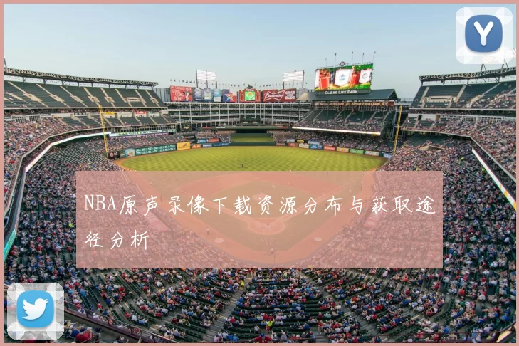 NBA原声录像下载资源分布与获取途径分析