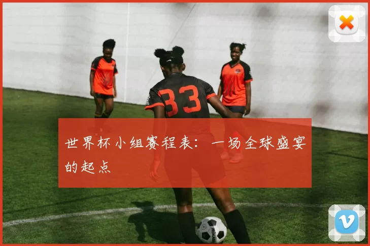 世界杯小组赛程表:一场全球盛宴的起点