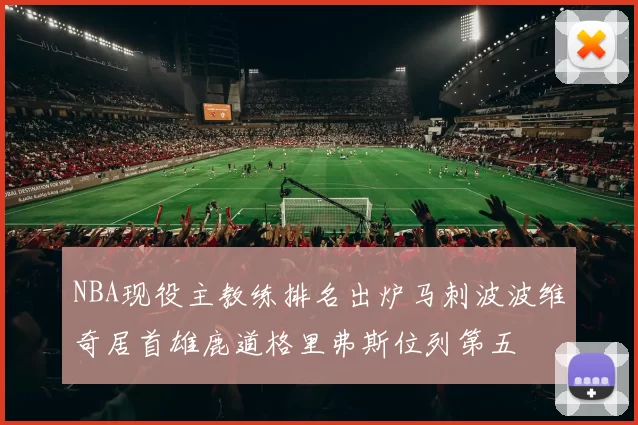 NBA现役主教练排名出炉马刺波波维奇居首雄鹿道格里弗斯位列第五