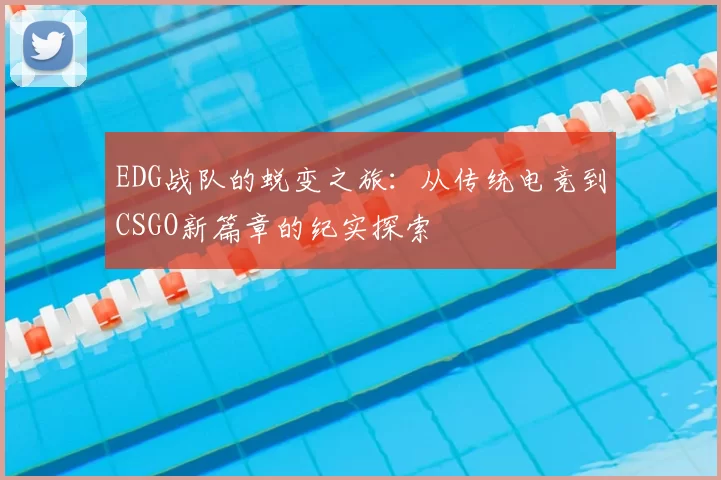 EDG战队的蜕变之旅：从传统电竞到CSGO新篇章的纪实探索