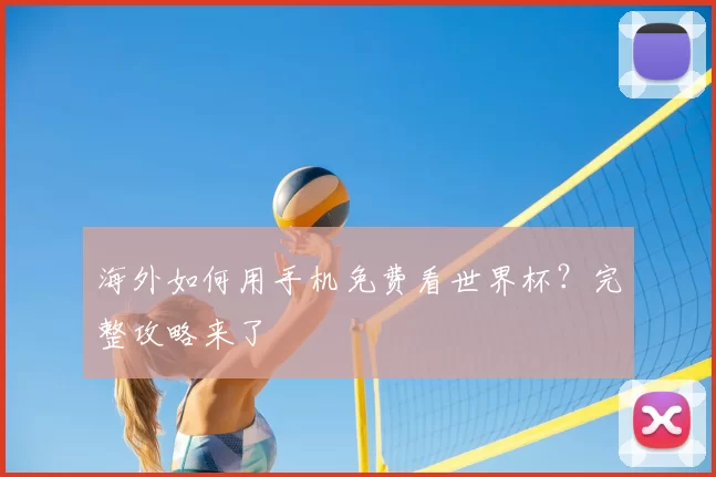 海外如何用手机免费看世界杯?完整攻略来了