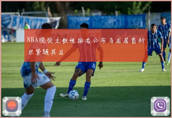 NBA现役主教练排名公布马龙居首科尔紧随其后