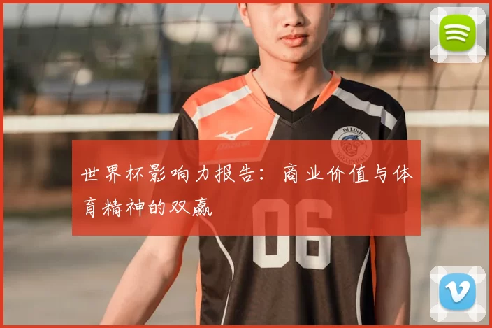 世界杯影响力报告:商业价值与体育精神的双赢