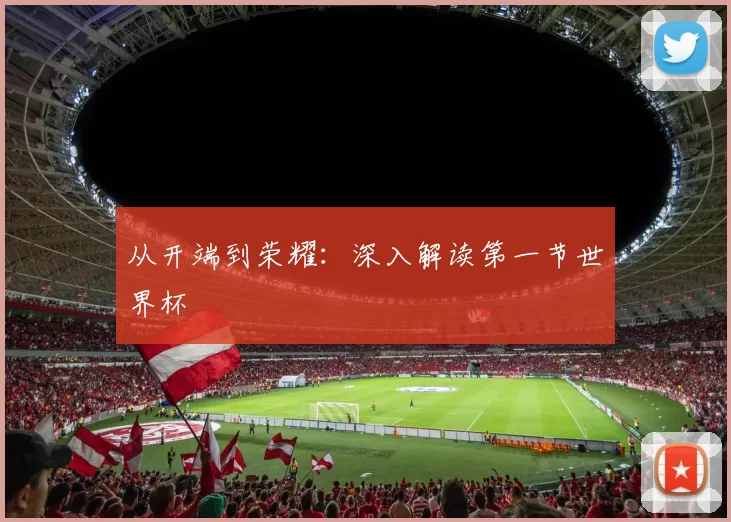 从开端到荣耀:深入解读第一节世界杯