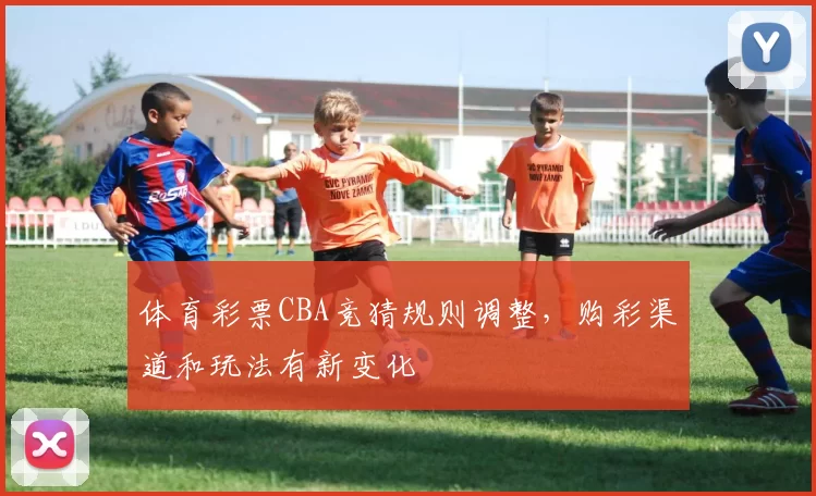 体育彩票CBA竞猜规则调整,购彩渠道和玩法有新变化