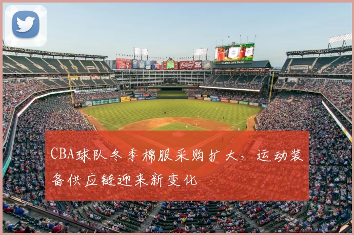 CBA球队冬季棉服采购扩大，运动装备供应链迎来新变化