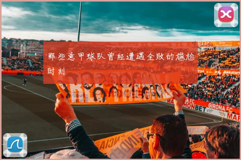 那些意甲球队曾经遭遇全败的尴尬时刻