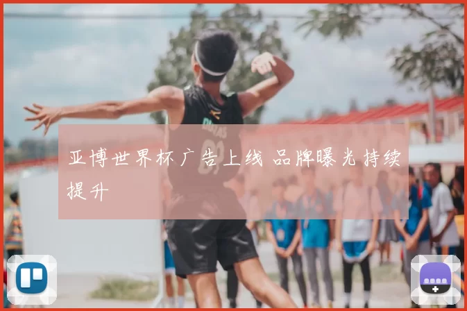 亚博世界杯广告上线 品牌曝光持续提升