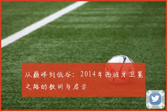 从巅峰到低谷：2014年西班牙卫冕之路的教训与启示