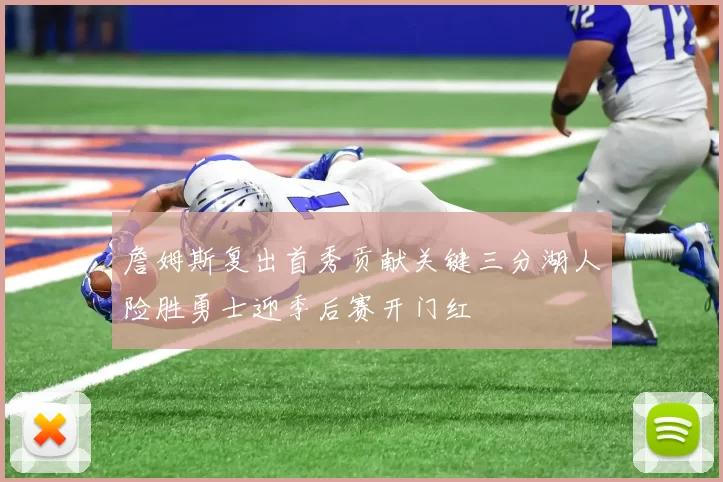 詹姆斯复出首秀贡献关键三分湖人险胜勇士迎季后赛开门红