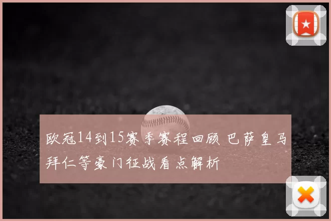 欧冠14到15赛季赛程回顾 巴萨皇马拜仁等豪门征战看点解析
